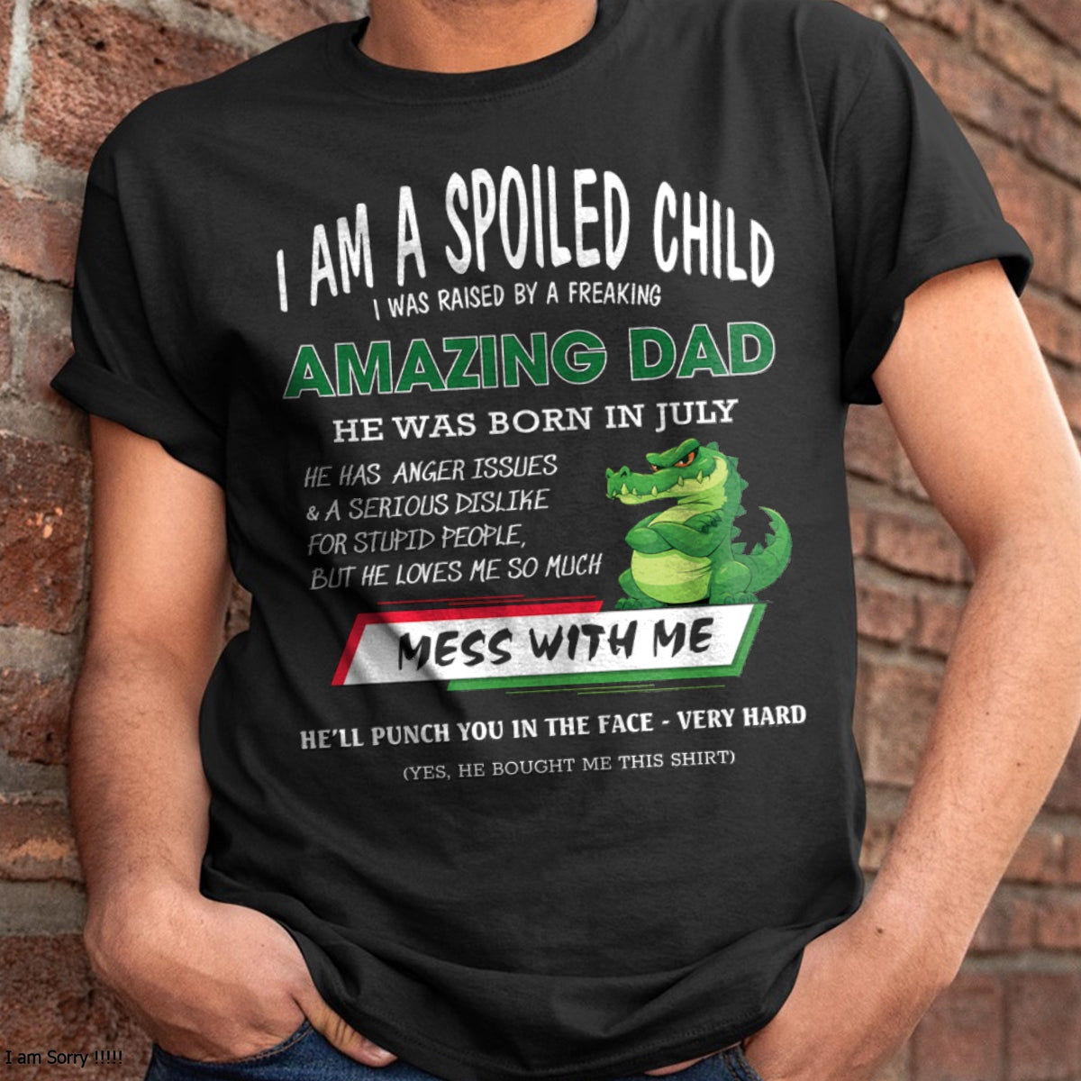 I'M A SPOILED CHILD, I WAS RAISED BY A FREAKING AMAZING DAD - JULY FROM MAN ccdi07  (SKU09-79-07)