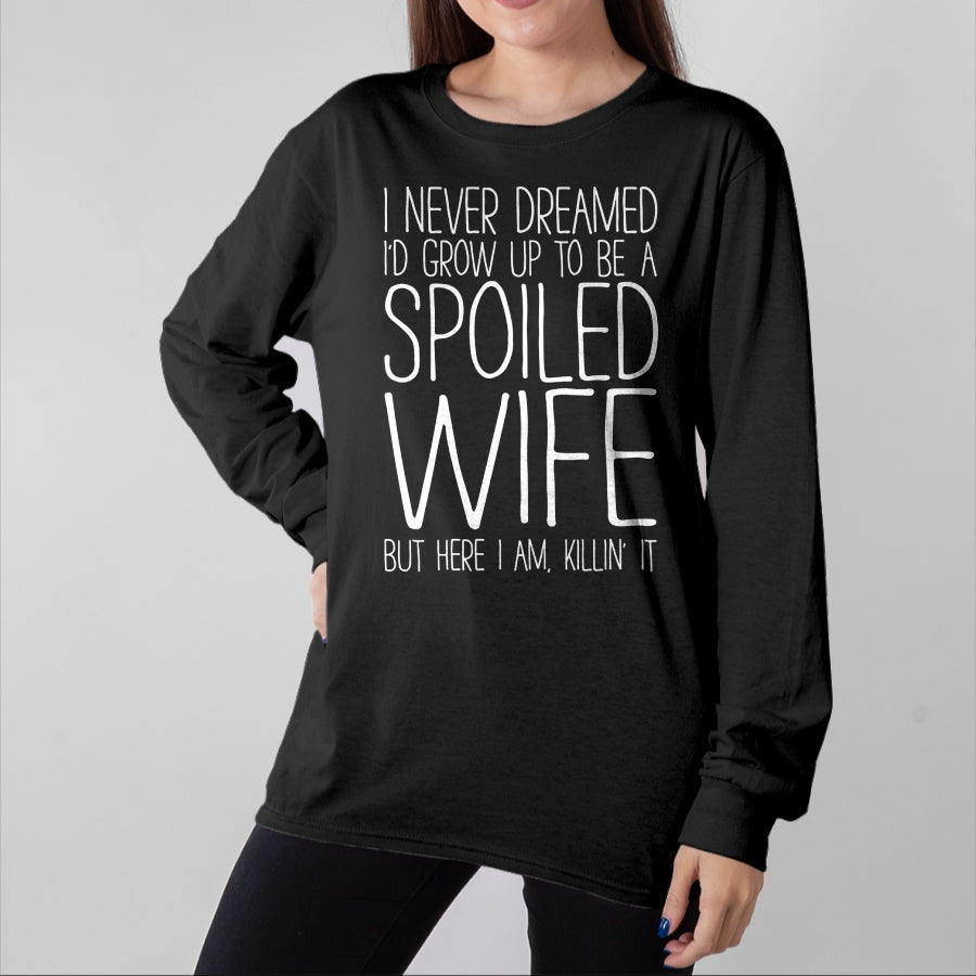 Best Wife Shirt, Wife and Husband Unisex T-Shirt/Hoodie/Sweatshirt HLT00 - Gift for wife T shirt, spoiled wife I Never Dreamed I'd Grow Up To Be A Spoiled Wife T-Shirt Pullo
