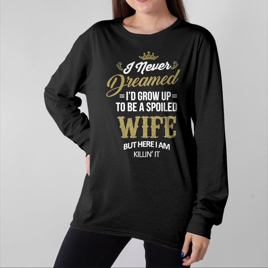 Best Wife Shirt, Wife and Husband Unisex T-Shirt/Hoodie/Sweatshirt HLT00 - Gift for wife T shirt, spoiled wife Womens Fun I Never Dreamed I'd Grow Up To Be A Spoiled Wife T-