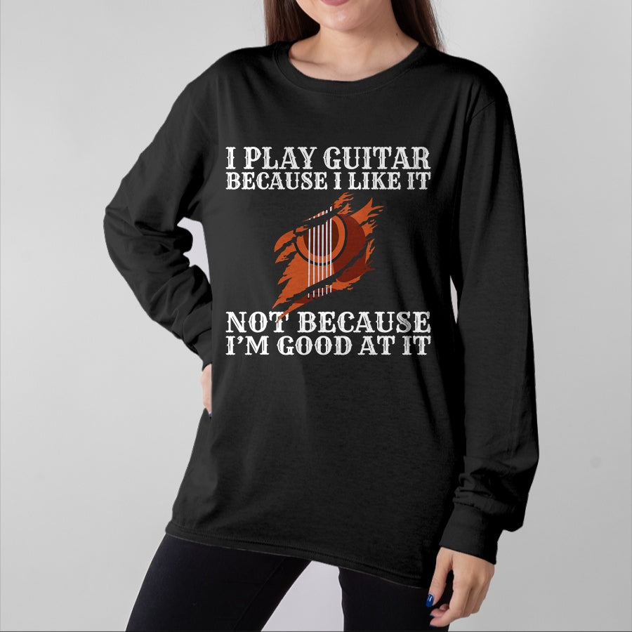 Guitar Lover Shirt, Funny Guitar UnisexT-Shirt/Hoodie/Sweatshirt HLT00 - I Play Guitar Because i Like it not Because im Good at it T-Shirt
