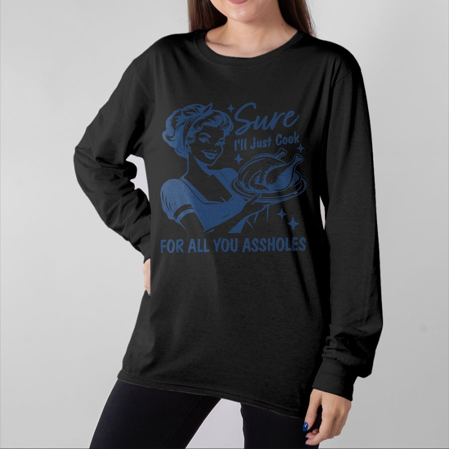 Best Thanksgiving Family Shirt , Funny Thanksgiving UnisexT-Shirt/Hoodie/Sweatshirt HLT00 - Sure I'll Just Cook for All You Asshole Women Thanksgiving T-Shirt