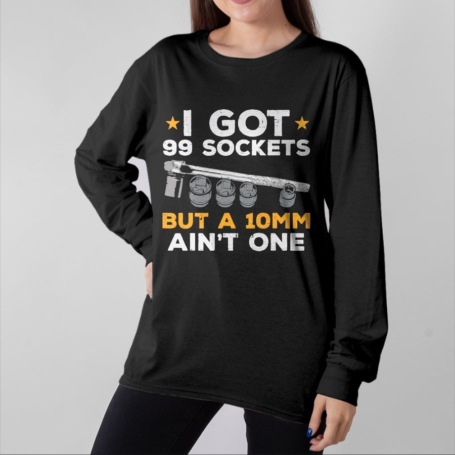 Best Mechanic Life Shirt, Funny Mechanic UnisexT-Shirt/Hoodie/Sweatshirt HLT00 - I Got 99 Sockets 10mm Aint One Funny Car Mechanic Garage Men T-Shirt