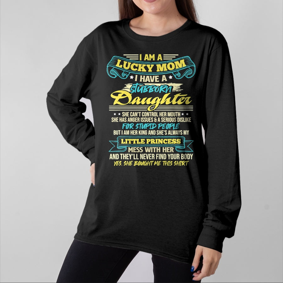 Gift for Mom Shirt, Funny Mom Unisex T-Shirt/Hoodie/Sweatshirt HLT00 - I Am A Lucky Mom I Have Stubborn Daughter Mother_s Day T-Shirt