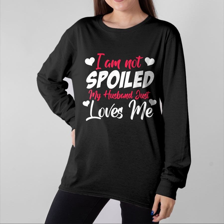 Best Wife Shirt, Wife and Husband Unisex T-Shirt/Hoodie/Sweatshirt HLT00 - Gift for wife T shirt, spoiled wife Funny Wife Apparel I'm Not Spoiled My Husband Just Loves Me Pu