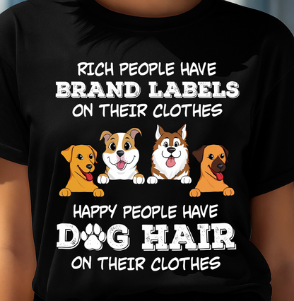RICH PEOPLE HAVE BRAND LABELS ON THEIR CLOTHES HAPPY PEOPLE HAVE DOG HAIR ON THEIR CLOTHES (SKU-S4)