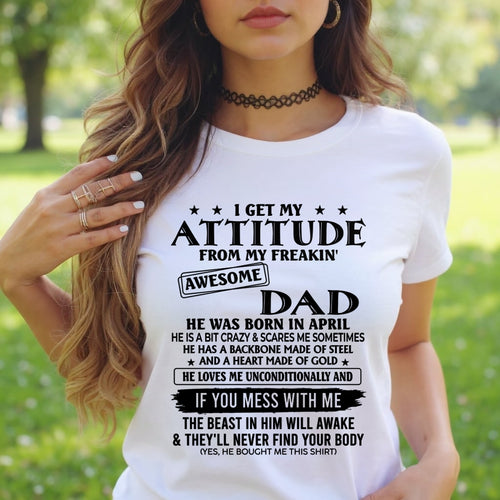 April - I Get My Attitude From My Freakin' Awesome Dad - Birthday Gift From April Dad / Man - ccdi04 (SKU2603-237-04)