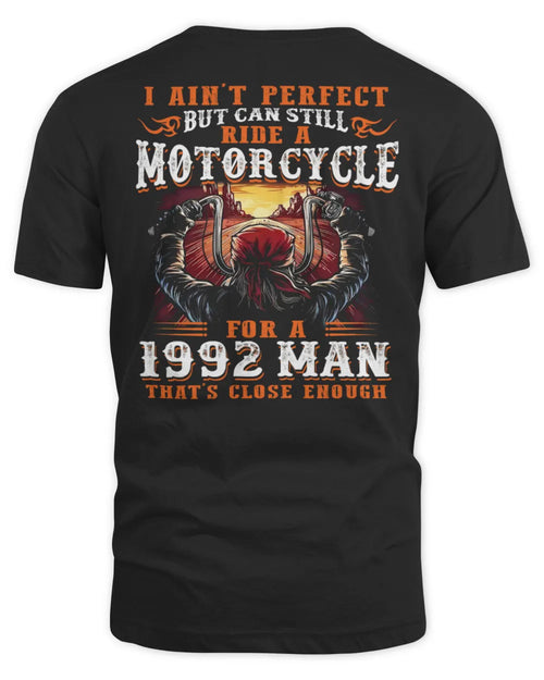 I AIN'T PERFECT BUT CAN STILL RIDE A MOTORCYCLE FOR A 1992 MAN US1992