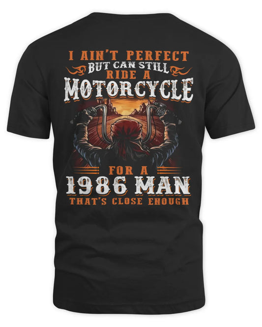 I AIN'T PERFECT BUT CAN STILL RIDE A MOTORCYCLE FOR A 1986 MAN US1986