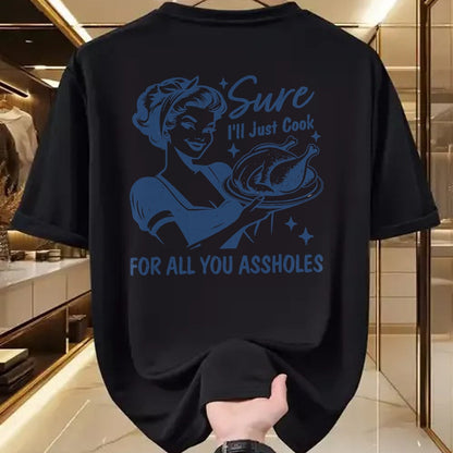 Best Thanksgiving Family Shirt , Funny Thanksgiving UnisexT-Shirt/Hoodie/Sweatshirt HLT00 - Sure I'll Just Cook for All You Asshole Women Thanksgiving T-Shirt