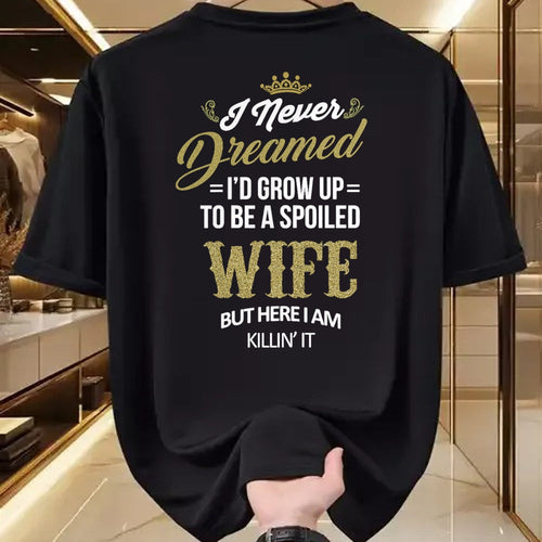 Best Wife Shirt, Wife and Husband Unisex T-Shirt/Hoodie/Sweatshirt HLT00 - Gift for wife T shirt, spoiled wife   Womens Fun I Never Dreamed I'd Grow Up To Be A Spoiled Wife T-