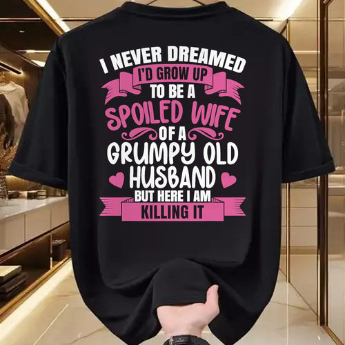 Best Wife Shirt, Wife and Husband Unisex T-Shirt/Hoodie/Sweatshirt HLT00 - Gift for wife T shirt, spoiled wife   I Never Dreamed To Be A Spoiled Wife Of A Grumpy Old Husband T (1)
