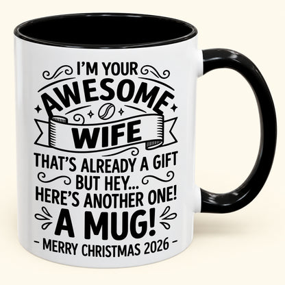I’M YOUR AWESOME WIFE THAT’S ALREADY A GIFT BUT HEY… HERE’S ANOTHER ONE! A MUG! - Funny Christmas 2026 - Gift Accent Coffee Mug (SKU2610-867)