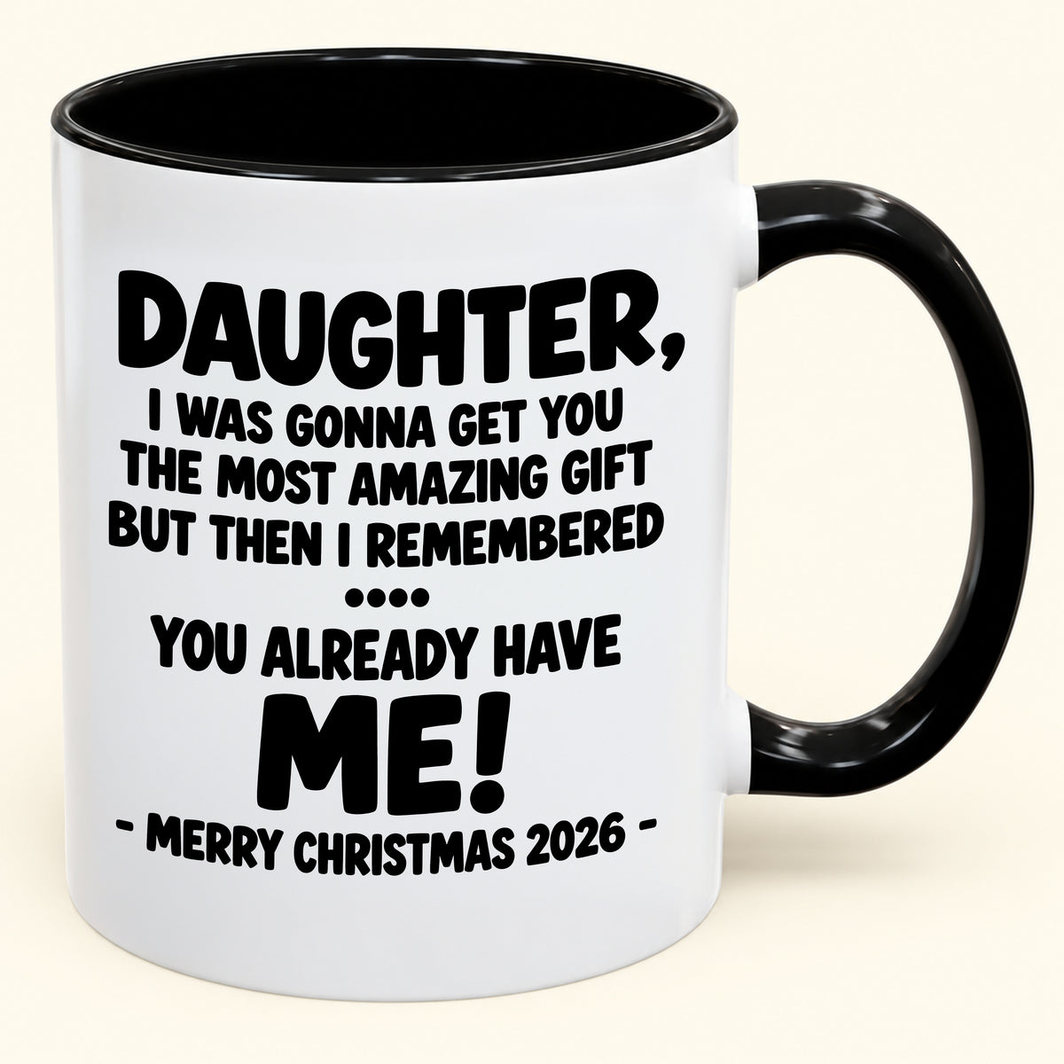 DAUGHTER, I WAS GONNA GET YOU THE MOST AMAZING GIFT BUT THEN I REMEMBERED ... YOU ALREADY HAVE  ME! -MERRY CHRISTMAS 2026 - - Funny Christmas 2026 - Gift Accent Coffee Mug (SKU2610-1028)