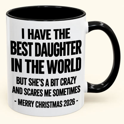 I HAVE THE  BEST DAUGHTER IN THE WORLD  BUT SHE'S A BIT CRAZY  AND SCARES ME SOMETIMES - Funny Christmas 2026 - Gift Accent Coffee Mug (SKU2610-995)