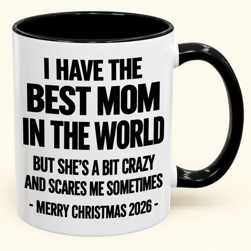 I HAVE THE  BEST MOM IN THE WORLD  BUT SHE'S A BIT CRAZY  AND SCARES ME SOMETIMES - Funny Christmas 2026 - Gift Accent Coffee Mug (SKU2610-999)