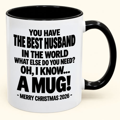 YOU HAVE  THE BEST HUSBAND IN THE WORLD WHAT ELSE DO YOU NEED? OH, I KNOW… A MUG! - Funny Christmas 2026 - Gift Accent Coffee Mug (SKU2610-602)