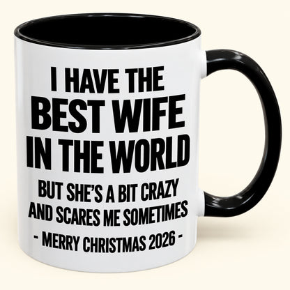I HAVE THE  BEST WIFE IN THE WORLD  BUT SHE'S A BIT CRAZY  AND SCARES ME SOMETIMES - Funny Christmas 2026 - Gift Accent Coffee Mug (SKU2610-997)