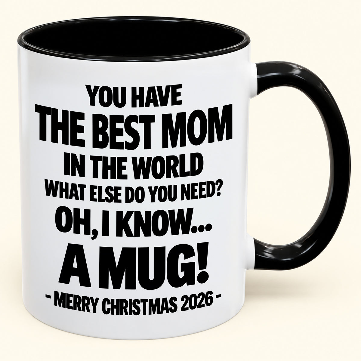YOU HAVE  THE BEST MOM IN THE WORLD WHAT ELSE DO YOU NEED? OH, I KNOW… A MUG! - Funny Christmas 2026 - Gift Accent Coffee Mug (SKU2610-636)