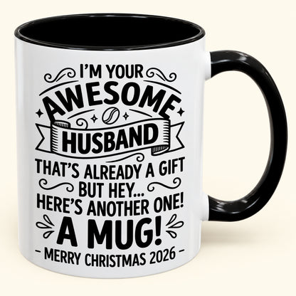 I’M YOUR AWESOME HUSBAND THAT’S ALREADY A GIFT BUT HEY… HERE’S ANOTHER ONE! A MUG! - Funny Christmas 2026 - Gift Accent Coffee Mug (SKU2610-869)