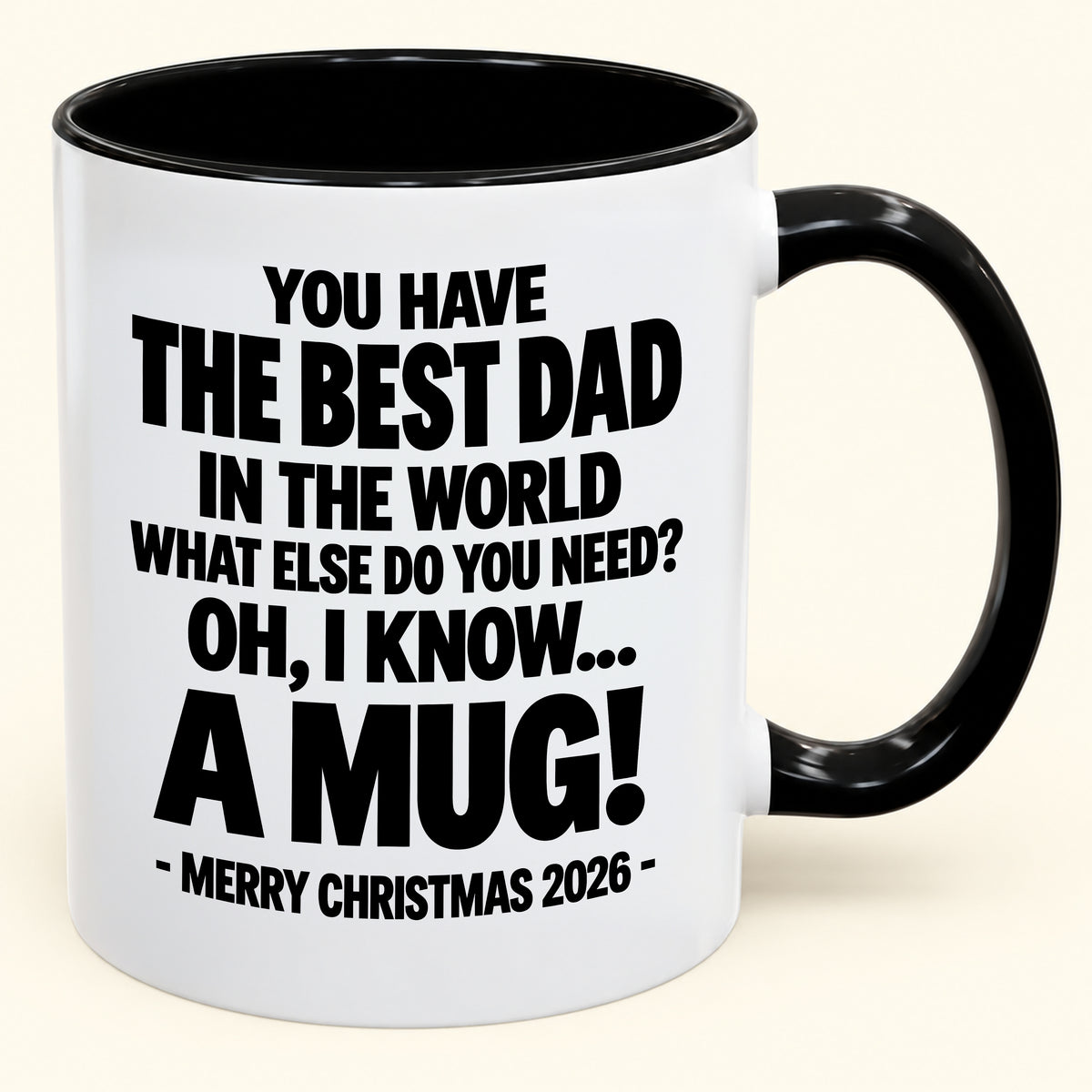YOU HAVE  THE BEST DAD IN THE WORLD WHAT ELSE DO YOU NEED? OH, I KNOW… A MUG! - Funny Christmas 2026 - Gift Accent Coffee Mug (SKU2610-600)