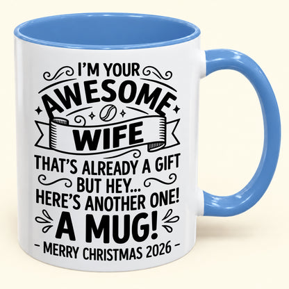 I’M YOUR AWESOME WIFE THAT’S ALREADY A GIFT BUT HEY… HERE’S ANOTHER ONE! A MUG! - Funny Christmas 2026 - Gift Accent Coffee Mug (SKU2610-867)