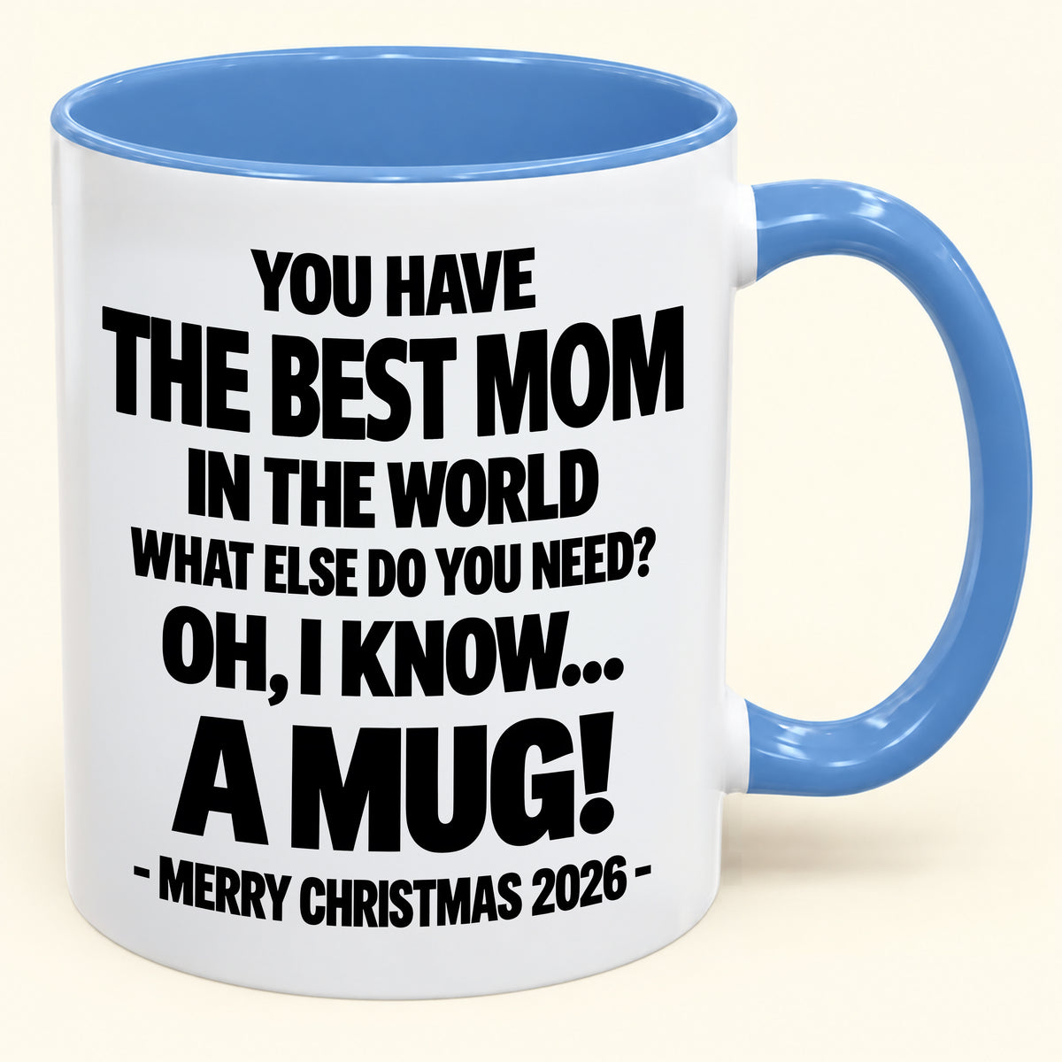YOU HAVE  THE BEST MOM IN THE WORLD WHAT ELSE DO YOU NEED? OH, I KNOW… A MUG! - Funny Christmas 2026 - Gift Accent Coffee Mug (SKU2610-636)