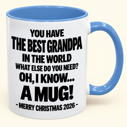 YOU HAVE  THE BEST GRANDPA IN THE WORLD WHAT ELSE DO YOU NEED? OH, I KNOW… A MUG! - Funny Christmas 2026 - Gift Accent Coffee Mug (SKU2610-626)