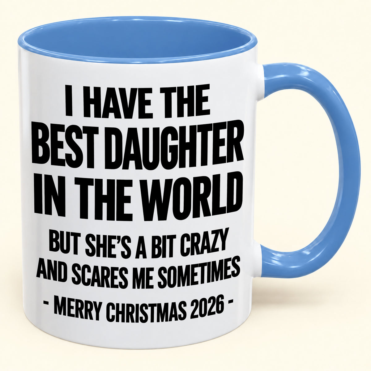 I HAVE THE  BEST DAUGHTER IN THE WORLD  BUT SHE'S A BIT CRAZY  AND SCARES ME SOMETIMES - Funny Christmas 2026 - Gift Accent Coffee Mug (SKU2610-995)