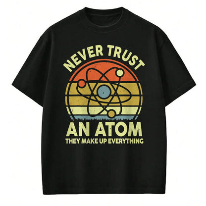 Best Teacher Shirt, Funny Teacher UnisexT-Shirt/Hoodie/Sweatshirt HLT00 - Never Trust an Atom Funny Chemistry Pun Science Teacher Gift T-Shirt
