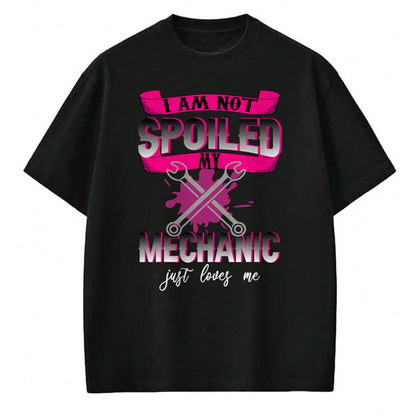 Best Mechanic Life Shirt, Funny Mechanic UnisexT-Shirt/Hoodie/Sweatshirt HLT00 - i Am Not Spoiled My Mechanic Just Loves Me Mechanic's Wife T-Shirt