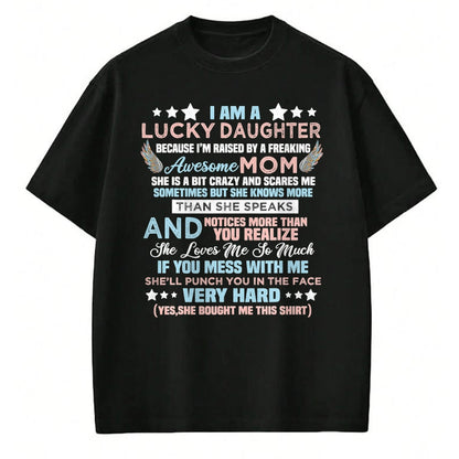 Gift for Mom Shirt, Funny Mom Unisex T-Shirt/Hoodie/Sweatshirt HLT00 - Funny I Am Lucky Daughter I_m Raised By Freaking Awesome Mom T-Shirt