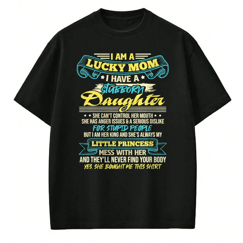Gift for Mom Shirt, Funny Mom Unisex T-Shirt/Hoodie/Sweatshirt HLT00 - I Am A Lucky Mom I Have Stubborn Daughter Mother_s Day T-Shirt