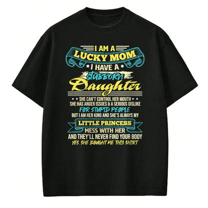 Gift for Mom Shirt, Funny Mom Unisex T-Shirt/Hoodie/Sweatshirt HLT00 - I Am A Lucky Mom I Have Stubborn Daughter Mother_s Day T-Shirt