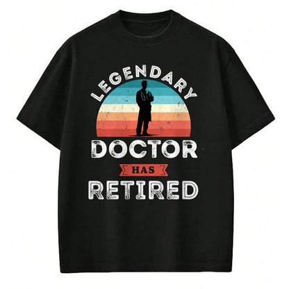 Best Doctor Shirt, Funny Doctor UnisexT-Shirt/Hoodie/Sweatshirt HLT00 - Legendary Doctor has Retired, Doctor Retirement Gifts T-Shirt
