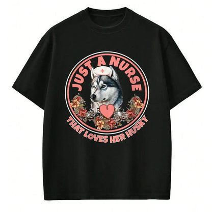 Funny Nurse Shirt, Nurse Unisex T-Shirt/Hoodie/Sweatshirt HLT00 - Just A Nurse That Loves Her Husky Dog Mom Pet Husky Owner T-Shirt