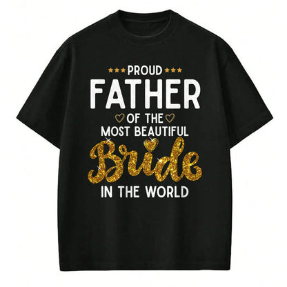 Gift for Dad Shirt, Funny Dad Unisex T-Shirt/Hoodie/Sweatshirt HLT00 – Proud Father of the Most Beautiful Bride Daughter Wedding T-Shirt