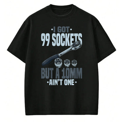 Best Mechanic Life Shirt, Funny Mechanic UnisexT-Shirt/Hoodie/Sweatshirt HLT00 - Funny Mechanic Tshirts I Got 99 Sockets But A 10mm Ain't One T-Shirt
