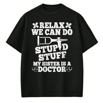 Best Doctor Shirt, Funny Doctor UnisexT-Shirt/Hoodie/Sweatshirt HLT00 - Relax Can Do Stupid Stuff My Sister Is A Doctor Sisters Fun T-Shirt