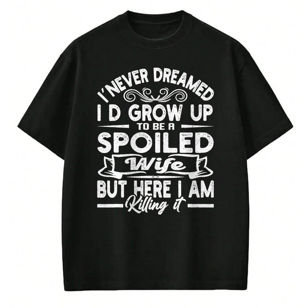 Best Wife Shirt, Wife and Husband Unisex T-Shirt/Hoodie/Sweatshirt HLT00 - Gift for wife T shirt, spoiled wife   Retro I Never Dreamed I'd Grow Up To Be A Spoiled Wife T-Shirt (1)
