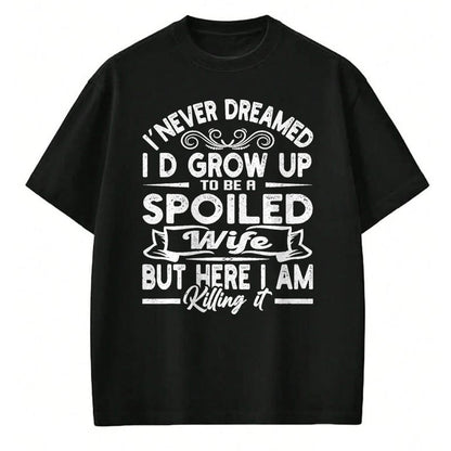 Best Wife Shirt, Wife and Husband Unisex T-Shirt/Hoodie/Sweatshirt HLT00 - Gift for wife T shirt, spoiled wife   Retro I Never Dreamed I'd Grow Up To Be A Spoiled Wife T-Shirt (1)