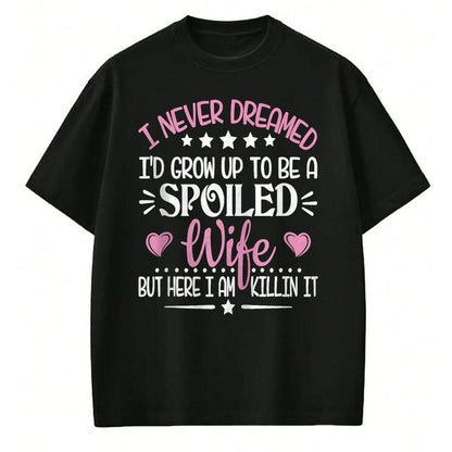 Best Wife Shirt, Wife and Husband Unisex T-Shirt/Hoodie/Sweatshirt HLT00 - Gift for wife T shirt, spoiled wife   Retro I Never Dreamed I'd Grow Up To Be A Spoiled Wife Zip Hoo (2)
