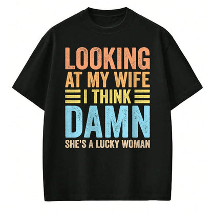 Best Wife Shirt, Wife and Husband Unisex T-Shirt/Hoodie/Sweatshirt HLT00 - Gift for wife T shirt, lucky wife   Looking At My Wife I Think Damn Lucky Woman Funny Husband T-Shir