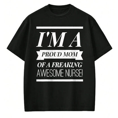 Gift for Mom Shirt, Funny Mom Unisex T-Shirt/Hoodie/Sweatshirt HLT00 - I'm A Proud Dad Mom Of A Freaking Awesome Nurse t shirt