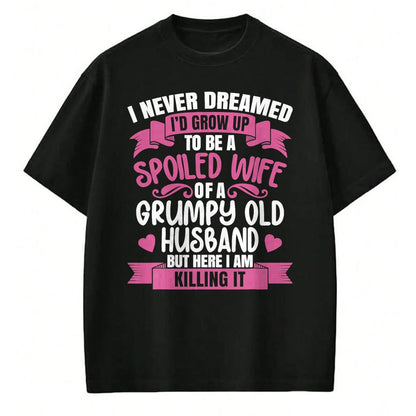 Best Wife Shirt, Wife and Husband Unisex T-Shirt/Hoodie/Sweatshirt HLT00 - Gift for wife T shirt, spoiled wife   I Never Dreamed To Be A Spoiled Wife Of A Grumpy Old Husband T (1)