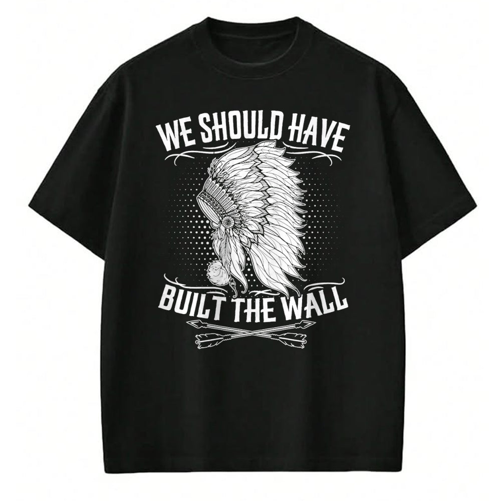 Native American T-Shirts, Vintage Native American Unisex T-Shirt/Hoodie/Sweatshirt HLT00 - We Should Have Built A Wall Native American Quote