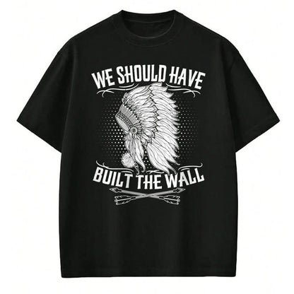 Native American T-Shirts, Vintage Native American Unisex T-Shirt/Hoodie/Sweatshirt HLT00 - We Should Have Built A Wall Native American Quote