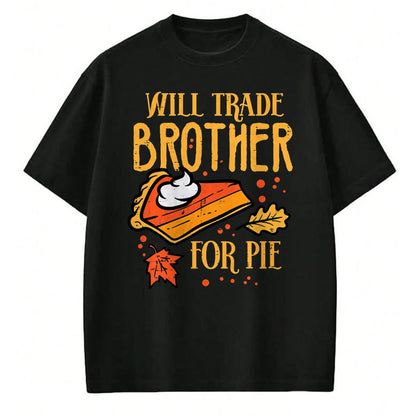 Best Thanksgiving Family Shirt , Funny Thanksgiving UnisexT-Shirt/Hoodie/Sweatshirt HLT00 - Thanksgiving Will Trade Brother for Pie Fall Family Kids T-Shirt