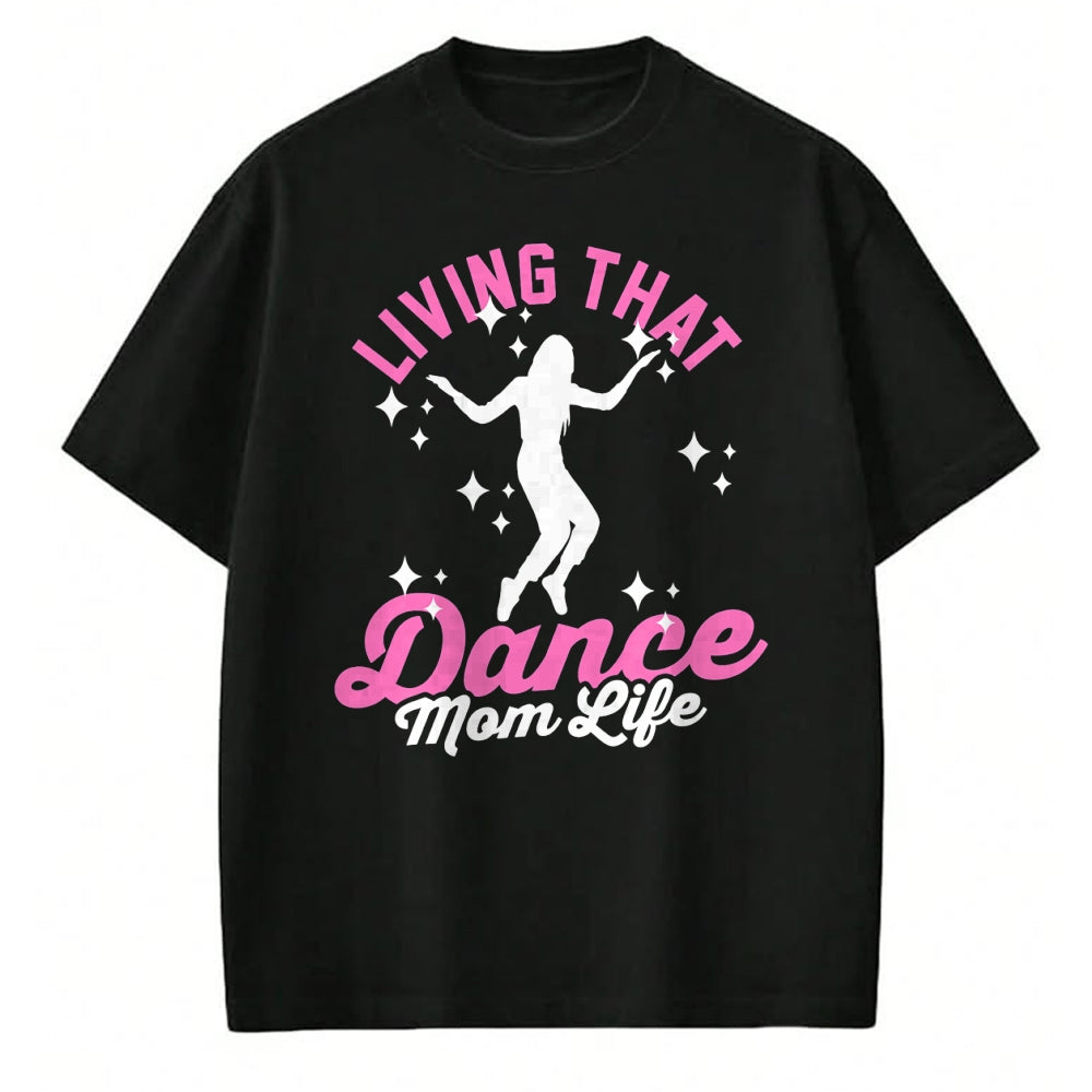 Gift for Mom Shirt, Funny Mom Unisex T-Shirt/Hoodie/Sweatshirt HLT00 - Funny Dance Mom Living That Dance Mom Life Mother_s Day T-Shirt