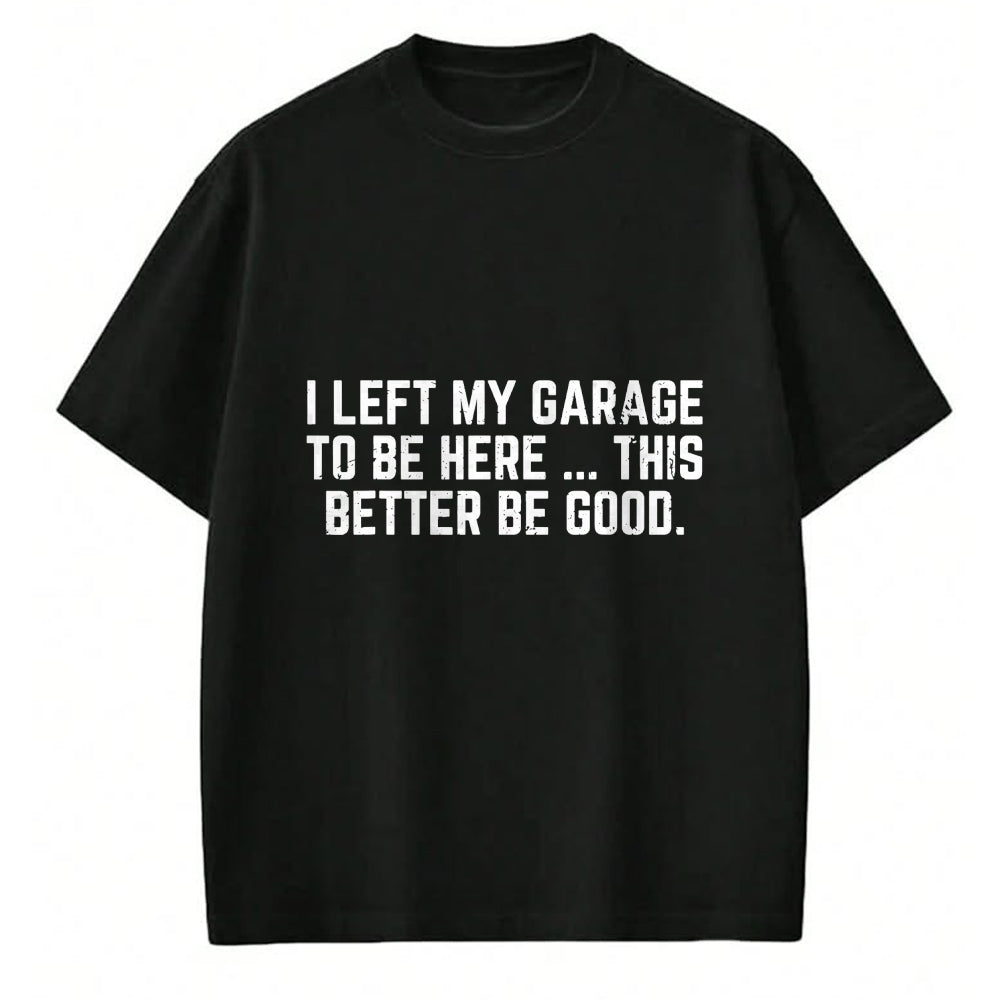 Best Mechanic Life Shirt, Funny Mechanic UnisexT-Shirt/Hoodie/Sweatshirt HLT00 - I Left My Garage to Be Here This Better Good Mechanic Car T-Shirt