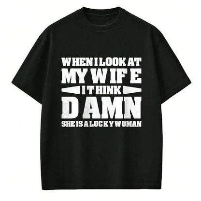 Best Wife Shirt, Wife and Husband Unisex T-Shirt/Hoodie/Sweatshirt HLT00 - Gift for wife T shirt, lucky wife   When I Look At My Wife I Think Damn T-Shirt